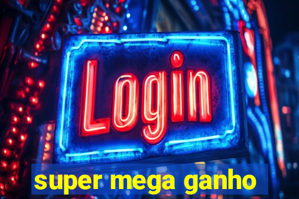 super mega ganho